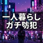 新生活・一人暮らし女子の「ガチ防犯」＆ネットストーカー対策